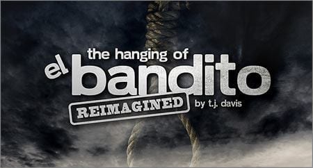 Come one, come all to THE HANGING OF JUANITO BANDITO — REIMAGINED