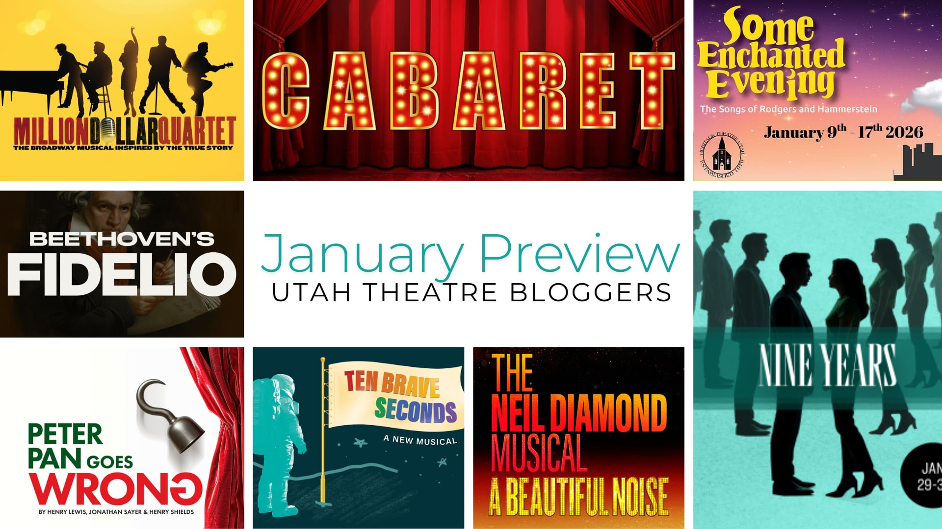 bf40ece4-174a-4788-80a5-a2ff176dd879 The image is a collage highlighting multiple theater productions. At the top left, a yellow background shows silhouettes of performers with instruments and the text “Million Dollar Quartet.” To the right, a red curtain with illuminated marquee text spells out “Cabaret.” Further right, a gradient sky background contains the title “Some Enchanted Evening: The Songs of Rodgers and Hammerstein” with corresponding event dates. Below, a portrait of Beethoven accompanies the title “Beethoven's Fidelio.” In the bottom row, "Peter Pan Goes Wrong" features a hook and red curtain. Next, an astronaut stands by a sign reading “Ten Brave Seconds.” Adjacent, a sunset background displays "The Neil Diamond Musical A Beautiful Noise," and the final right panel showcases silhouettes of people with the title “Nine Years.” Centralized in the collage, blue text reads, “January Preview” above “Utah Theatre Bloggers.” Alt-text: A collage showcasing various theater productions for Utah Theatre Bloggers' January Preview, including “Million Dollar Quartet,” “Cabaret,” “Some Enchanted Evening,” “Beethoven’s Fidelio,” “Peter Pan Goes Wrong,” “Ten Brave Seconds,” “The Neil Diamond Musical,” and “Nine Years.” Transcribed Text: MILLION DOLLAR QUARTET. THE BROADWAY MUSICAL INSPIRED BY THE TRUE STORY. CABARET. Some Enchanted Evening. The Songs of Rodgers and Hammerstein. January 9th - 17th 2026. BEETHOVEN’S FIDELIO. January Preview. UTAH THEATRE BLOGGERS. PETER PAN GOES WRONG. By Henry Lewis, Jonathan Sayer & Henry Shields. TEN BRAVE SECONDS. A NEW MUSICAL. THE NEIL DIAMOND MUSICAL. A BEAUTIFUL NOISE. NINE YEARS. January 29-31.